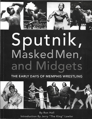 Item #229349 Sputnik, Masked Men, & Midgets: The Early Days of Memphis Wrestling. Ron Hall