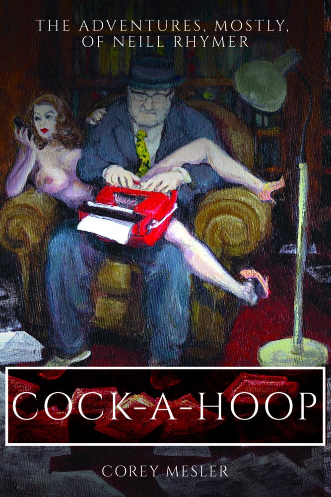 Item #248539 Cock-a-Hoop: The Adventures, Mostly, of Neill Rhymer. Corey Mesler.