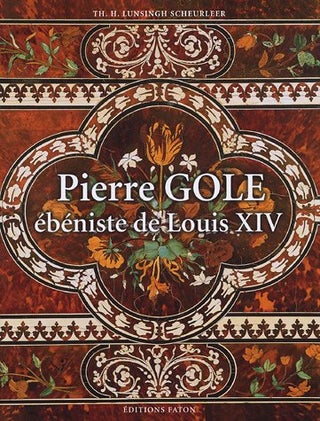 Item #272496 Pierre Gole: Ébéniste de Louis XIV. Lunsingh Scheurleer