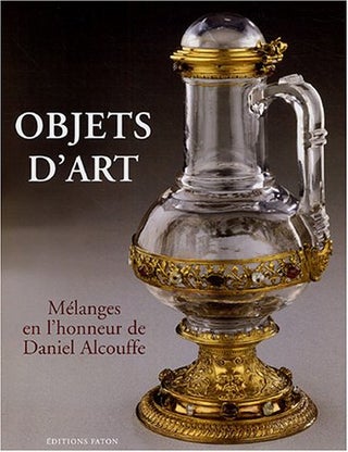 Item #273161 Objets d'art: Mélanges en honneur de Daniel Alcouffe. Collectif