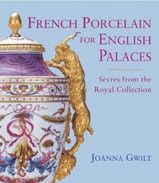 Item #273167 French Porcelain for English Palaces. Joanna Gwilt