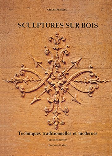 Item #273437 Sculptures sur bois: Techniques traditionnelles et modernes (French Edition). Gilles Perrault.