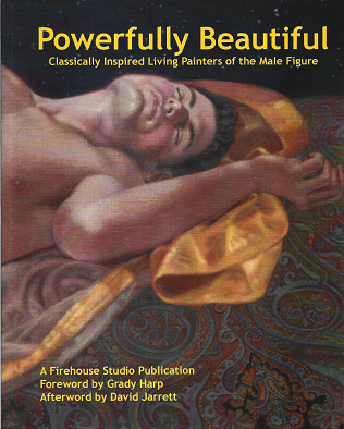Item #273444 Powerfully Beautiful: Classically Inspired Living Painters of the Male Figure. A....