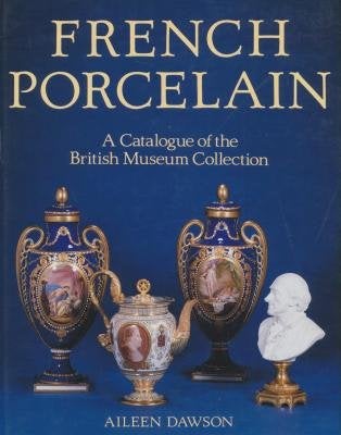 Item #273561 French Porcelain: A Catalogue of the British Museum Collection. Aileen Dawson.
